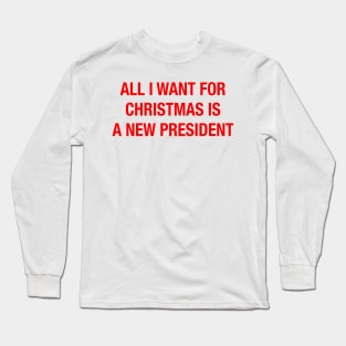 All I Want For Christmas Is A New President Christmas Long Sleeve T-Shirt